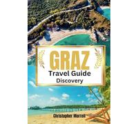 Graz Travel Guide Discovery: Your all-in-one handbook for discovering hidden gems, top attractions, relaxation hotspots, culinary delights, and up-to-date tips on the city