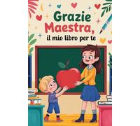 Grazie Maestra: Il mio libro per te | 50 ricordi da scrivere e disegnare per la maestra del cuore | Idea regalo fine anno scolastico