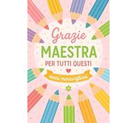 Grazie Maestra per tutti questi anni meravigliosi: Quaderno a righe bianche 6x9, ideale come regalo per la fine dell'anno scolastico, per la laurea degli insegnanti e per la scuola materna