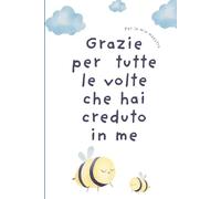 Grazie per tutte le volte che hai creduto in me: Per la mia maestra
