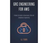 GRC ENGINEERING FOR AWS: A Hands-On Guide to Governance, Risk and Compliance Engineering