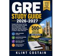 GRE STUDY GUIDE 2026-2027: Complete GRE General Test Prep with Practice Questions, Detailed Answer Explanations, Verbal Reasoning Strategies, ... Techniques to Achieve a Higher GRE Score