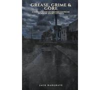 Grease, Grime & Gore: Vol 1: A Collection of Short Story Extreme Horrors