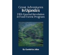 Great Adventures in Uganda's Fifth Epochal Revelation and Food Forest Program