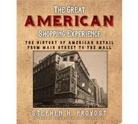 Great American Shopping Experience The History of American Retail from Main Street to the Mall by Stephen H Provost Stephen H Provost (Auteur)