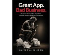 Great App. Bad Business.: Why Good Products Stay Unpaid and How App Builders Fix the Commercial Side