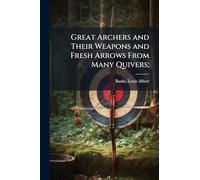 Great Archers and Their Weapons and Fresh Arrows From Many Quivers;