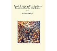 Great Artists, Vol 1.: Raphael, Rubens, Murillo, and Durer