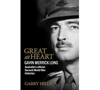 Great at Heart: Gavin Merrick Long, Australia's Official Second World War Historian
