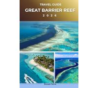 GREAT BARRIER REEF TRAVEL GUIDE 2026: Explore Coral Gardens, Beaches, Local Cuisine, and Coastal Experiences in Tropical Australia