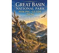 GREAT BASIN NATIONAL PARK HIKING GUIDE 2026: The Complete Trail Companion to Wheeler Peak, Ancient Bristlecone Pines, Alpine Lakes, Scenic Routes, ... Seasonal Adventures, and Expert Trip Planning