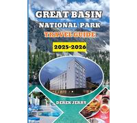 GREAT BASIN NATIONAL PARK TRAVEL GUIDE 2025-2026: The Essential Companion for Outdoor Adventures Camping Routes Local Secrets and Seasonal Highlights