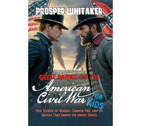 Great Battles of the American Civil War for Kids: True Stories of Courage, Cannon Fire, and the Epic Battles That Shaped the United States