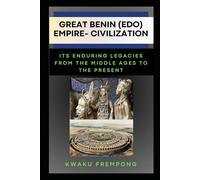 Great Benin (Edo) Empire-Civilization: Its Enduring Legacies From the Middle Ages to the Present