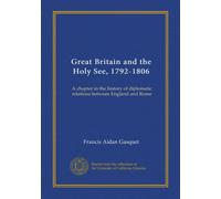 Great Britain and the Holy See, 1792-1806: A chapter in the history of diplomatic relations between England and Rome