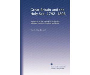 Great Britain and the Holy See, 1792-1806: A chapter in the history of diplomatic relations between England and Rome