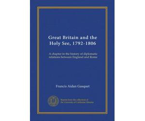 Great Britain and the Holy See, 1792-1806: A chapter in the history of diplomatic relations between England and Rome
