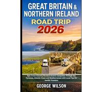 Great Britain & Northern Ireland Road Trip 2026: Scenic Routes, Wild Coast Drives Across England, Scotland, Wales, & Northern Ireland, With Practical Itineraries, Parking, and camping tips
