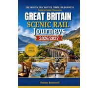 Great Britain Scenic Rail Journeys 2026/2027: The Ultimate First-Time Traveler’s Guide to Britain’s Most Breathtaking Rail Adventures Across England,Scotland & Wales - Including Coastal Routes, Highl