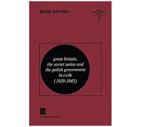 Great Britain, The Soviet Union And The Polish Government In Exile (1939-1945)