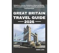 GREAT BRITAIN TRAVEL GUIDE 2026: Embark on a Journey of Adventure, Culture, and Wildlife - Discover Hidden Gems, Iconic Landmarks, and Authentic Local Experiences.
