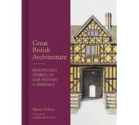 Great British Architecture Remarkable Stories of Our History and Heritage - DANIEL WILSON - Frances Lincoln - ebook (ePub) - Livre