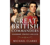 Great British Commanders: Leadership, Strategy and Luck
