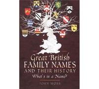 Great British Family Names and Their History by John Moss Unknown (Auteur)