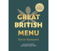 Great British Menu: Home Banquets: 80 Ultimate Recipes from Britain’s Best Chefs