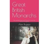 Great British Monarchs: The Greatest Kings And Queens To Sit On The Throne Of England