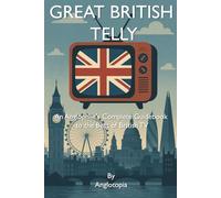 Great British Telly: An Anglophile's Complete Guidebook to the Best of British TV