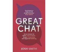Great Chat: Seven Lessons for Better Conversations, Deeper Connections and Improved Wellbeing