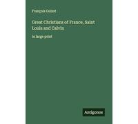 Great Christians of France, Saint Louis and Calvin: in large print