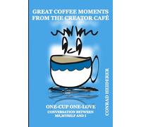 GREAT COFFEE MOMENTS- FROM THE CREATOR CAFÉ: AGE OF CONSCIOUSNESS - ONE-CUP ONE-LOVE