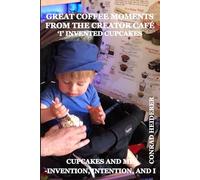GREAT COFFEE MOMENTS- FROM THE CREATOR CAFÉ- I INVENTED CUPCAKES: AGE OF CONSCIOUSNESS - Cupcakes and Me -Invention, intention, and I