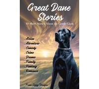 Great Dane Stories Vol. 1: 40 Short Stories About The Gentle Giant