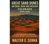 Great Dunes National Park and Preserve, Colorado. 2025-2026: A Photographer's Paradise: Capturing Nature's Sculpted Beauty