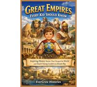 Great Empires Every Kid Should Know: Inspiring History Stories That Changed the World and Teach Young Leaders to Dream Big