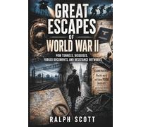 Great Escapes of World War II: POW Tunnels, Disguises, Forged Documents, and Resistance Networks