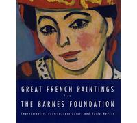 Great French Paintings From The Barnes Foundation: Impressionist, Post-impressionist, and Early Modern