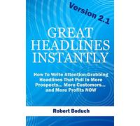 Great Headlines Instantly 2.1: How To Write Attention-Grabbing Headlines That Pull In More Prospects... More Customers... and More Profits - NOW