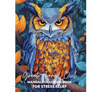 Great Horned Owl Mandala Coloring Book for Stress Relief: A Calming Adult Coloring Book with Intricate Great Horned Owl Mandalas to Reduce Anxiety, Boost Focus & Inspire Creativity