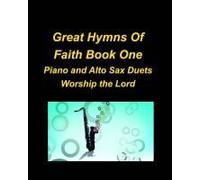 Great Hymns Of Faith Book One Piano And Alto Sax Duets Worship The Lord