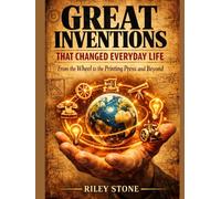 GREAT INVENTIONS THAT CHANGED EVERYDAY LIFE: From the Wheel to the Printing Press and Beyond
