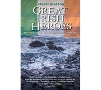 Great Irish Heroes - Fifty Irishmen And Women Who Shaped The World