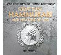 Great King Hammurabi And His Code Of Law - Ancient History Illustrated Children's Ancient History