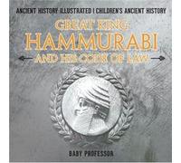 Great King Hammurabi and His Code of Law Ancient History Illustrated Childrens Ancient History - Baby Professor - Speedy Publishing LLC - Livre en Anglais Baby ProfessorBaby Professor (Auteur)