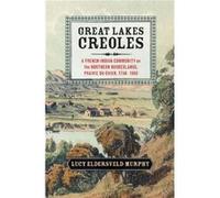 Great Lakes Creoles by Lucy Eldersveld Ohio State University Murphy Lucy Eldersveld Murphy (Auteur)