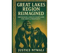 GREAT LAKES REGION REIMAGINED: Empowering Africa’s Heartland for Unity & Prosperity