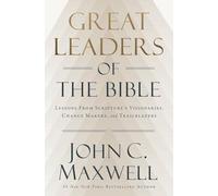 Great Leaders of the Bible: Lessons from Scripture’s Visionaries, Change Makers, and Trailblazers